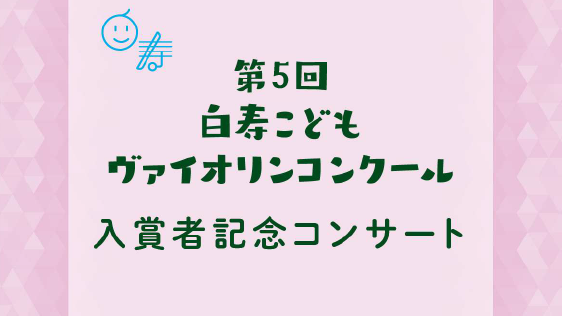 第5回 白寿こどもヴァイオリンコンクール 入賞者記念コンサート