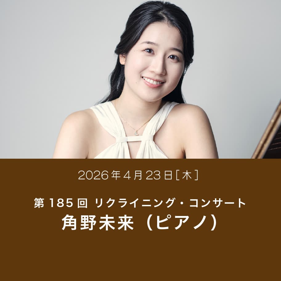 第185回 リクライニング・コンサート 角野未来（ピアノ）