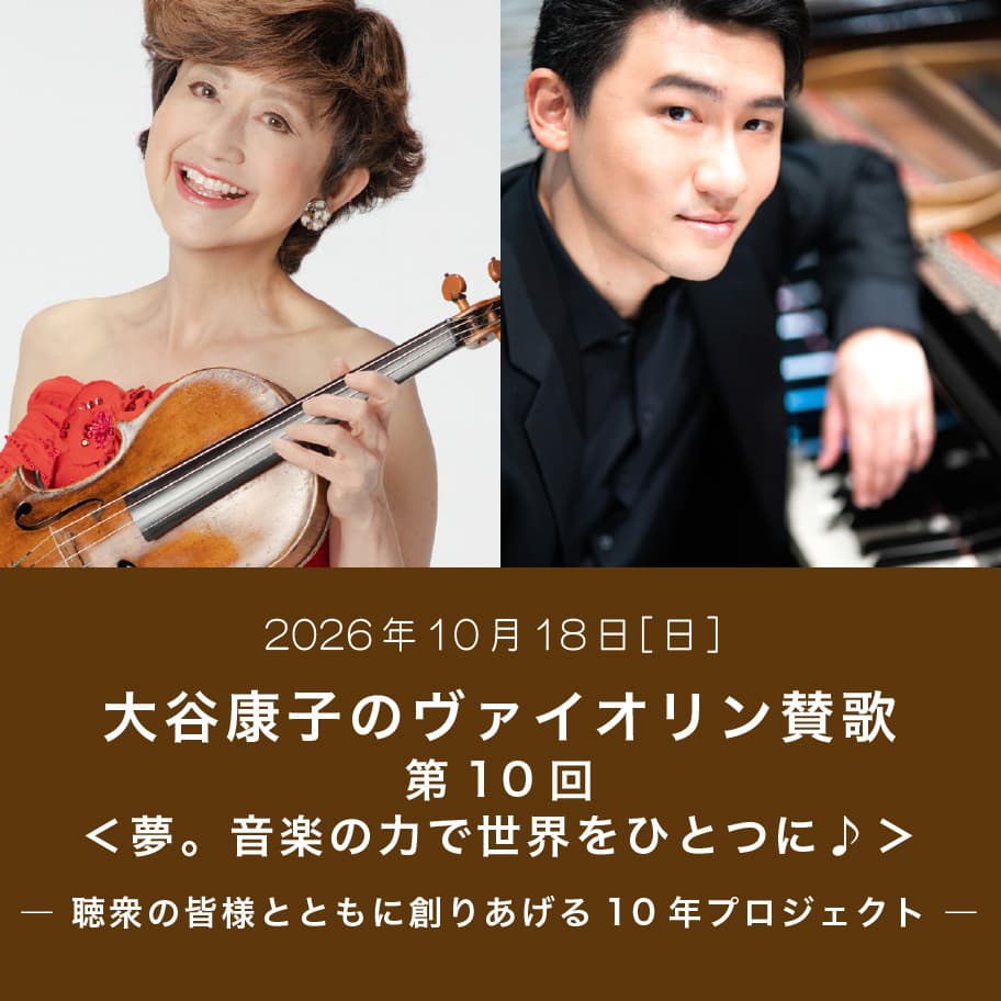 大谷康子のヴァイオリン賛歌　第10回＜夢。音楽の力で世界をひとつに♪＞